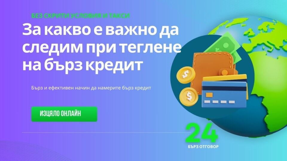 За какво е важно да следим при теглене на бърз кредит